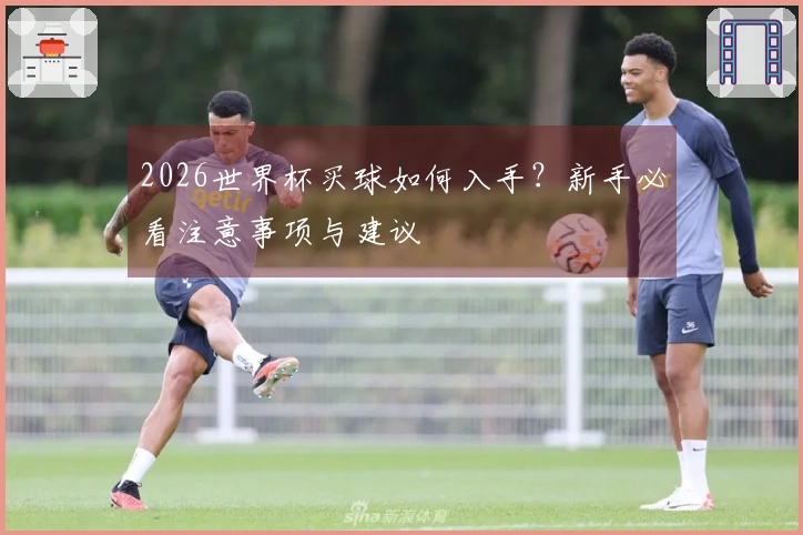 2026世界杯买球如何入手？新手必看注意事项与建议