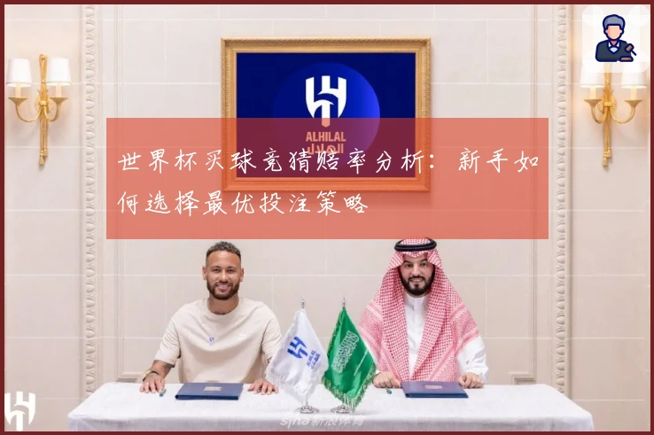 世界杯买球竞猜赔率分析：新手如何选择最优投注策略
