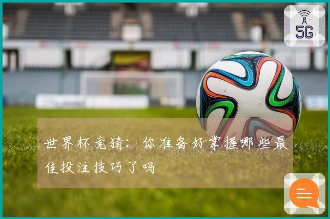 世界杯竞猜：你准备好掌握哪些最佳投注技巧了吗