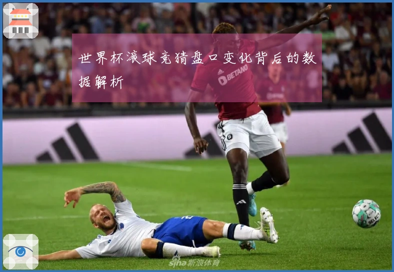 世界杯滚球竞猜盘口变化背后的数据解析