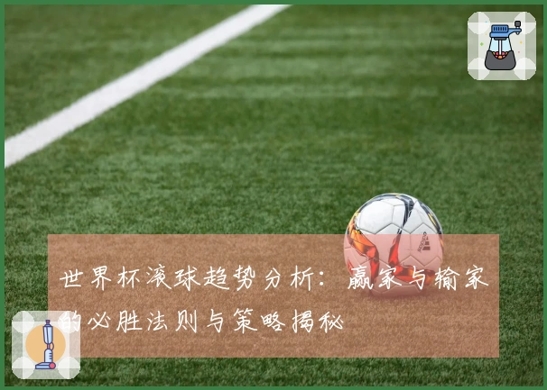 世界杯滚球趋势分析：赢家与输家的必胜法则与策略揭秘